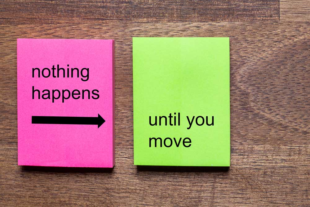 Nothing happens until you move